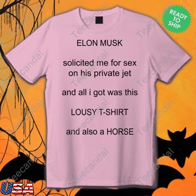 Binp Elon Musk Solicited Me For Sex On His Private Jet And All I Got Was This Lousy T Shirt And Also A Horse Sweatshirt