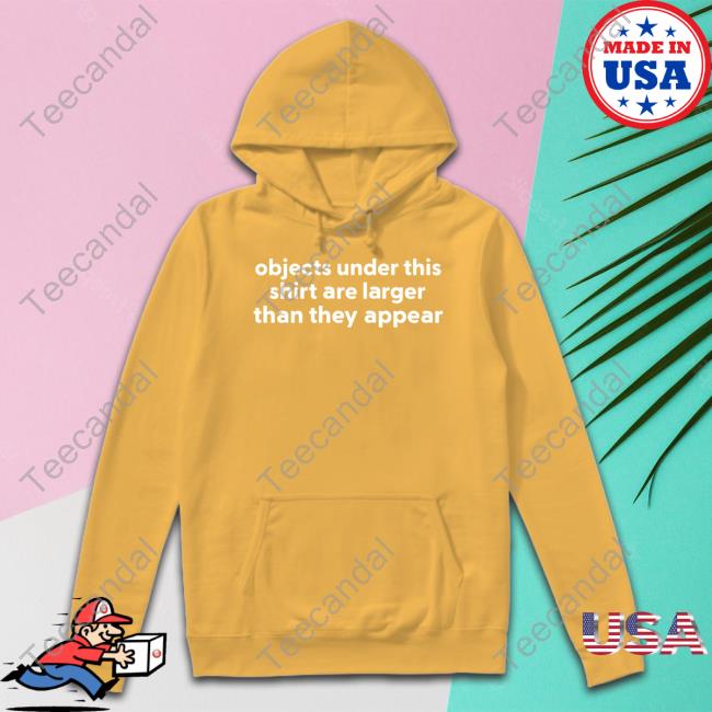 Objects Under This Shirt Are Larger Than They Appear Shirt Shirts That Go Hard Objects Under This Shirt Are Larger Than They Appear T Shirt