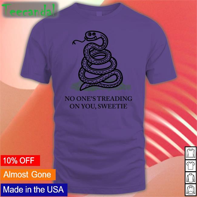 No One's Treading On You Sweetie Shirt
