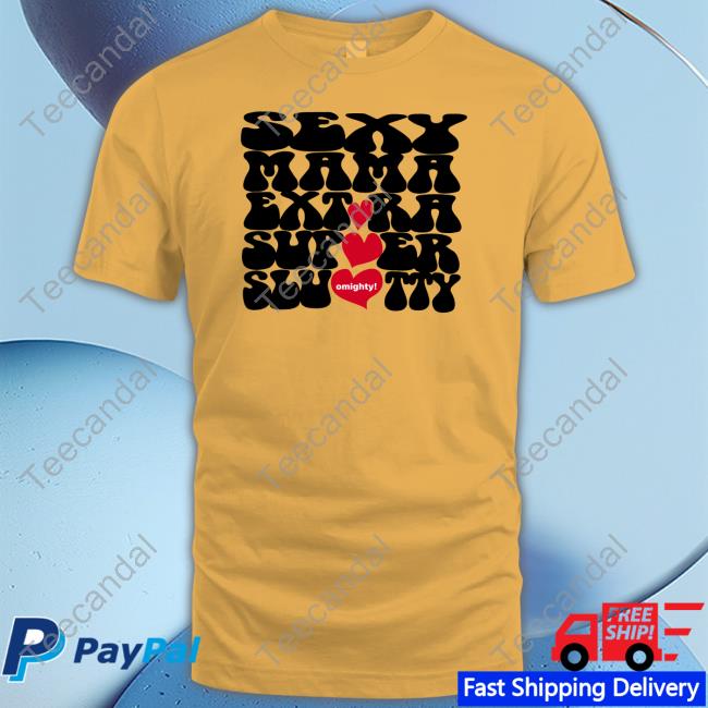 Sexy Mama Extra Super Slutty Omighty Shirts
