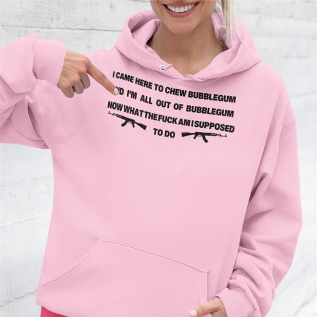 I Came Here To Chew Bubblegum Shirts Goodshirts I Came Here To Chew Bubblegum New Shirt Good Shirts Merch