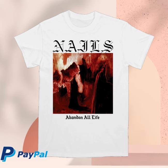 Nails Merch Nails Abandon All Life Shirts Allinmerch