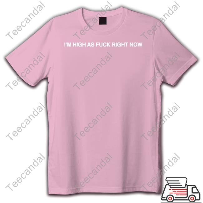 I'm High As Fuck Right Now Tee Nolan Taylor Merch I'm High As Fuck Right Now Shirts