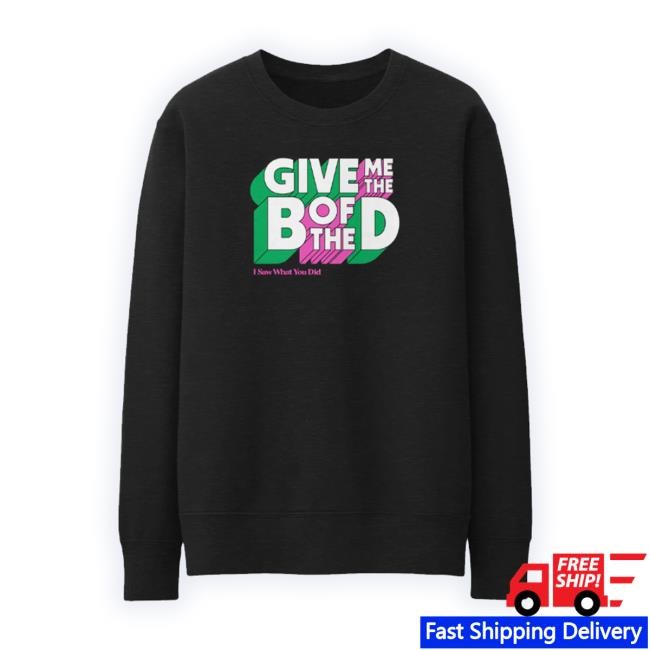 Original I Saw What You Did Give Me The B Of The D Crewneck Sweatshirt Exactly Right Store Merch Shirts