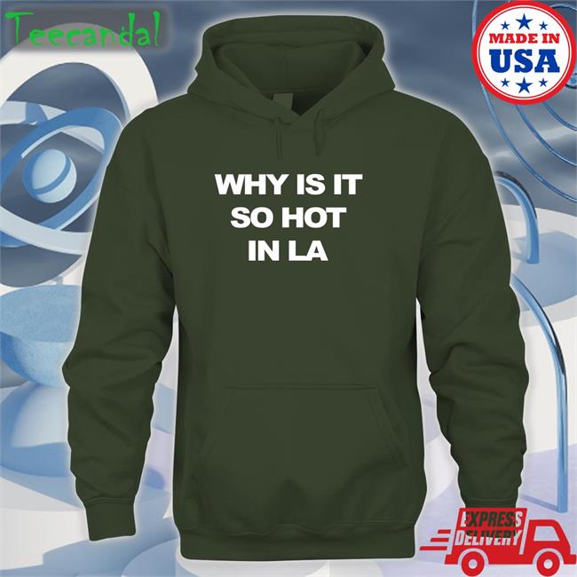 Why Is It So Hot In La Long Sleeve Shirt
