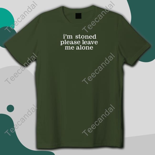 Astraeagoods I'm Stoned Please Leave Me Alone Shirt