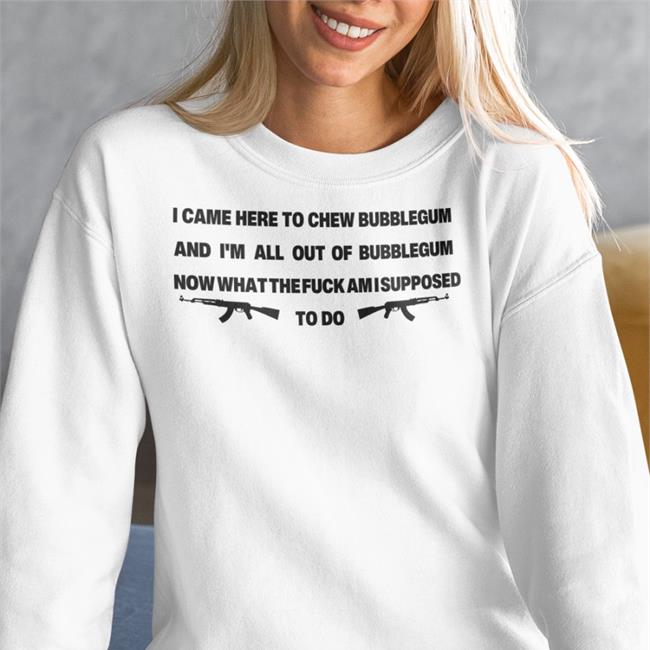 I Came Here To Chew Bubblegum Shirts Goodshirts I Came Here To Chew Bubblegum T Shirts Good Shirts Merch