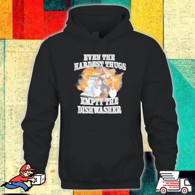 Official Even The Hardest Thugs Empty The Dishwasher 2023 Crewneck Sweatshirt Official Even The Hardest Thugs Empty The Dishwasher 2023 Shirts