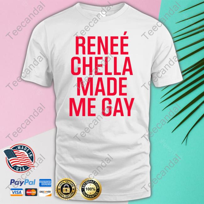 Official Reneé Chella Made Me Gay T-Shirt, Hoodie, Tank Top, Sweater And Long Sleeve T-Shirt Reneerapp