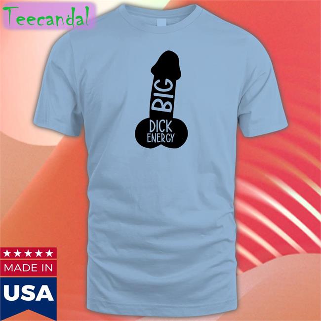 Wicked Naughty Big Dick Energy Tee Wicked Naughty Big Dick Energy Shirts