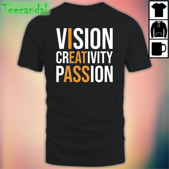 Shirts That Go Hard Vision Creativity Passion Shirt