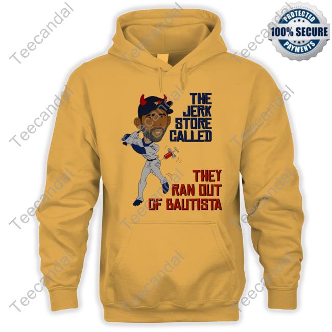 Literally Us, The Blue Jays The Jerk Store Called They Ran Out Of Bautista Unisex Sweatshirt