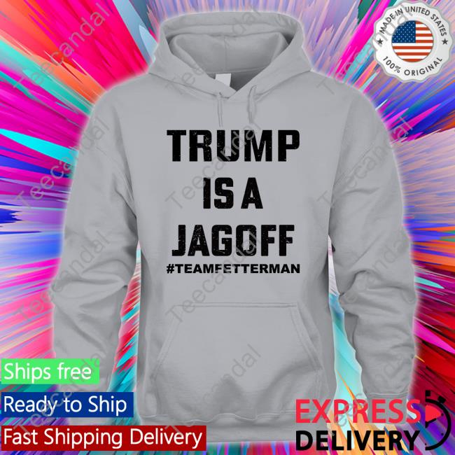 Trump Is A Jagoff Team Fetterman T Shirts