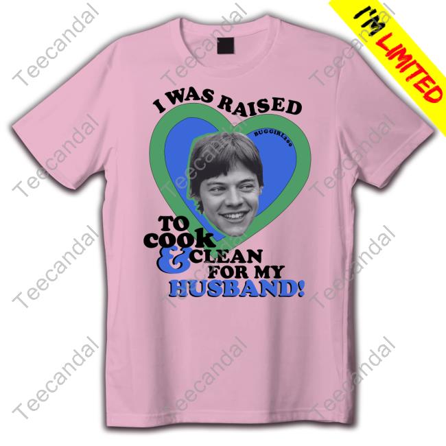 Buggirl200 Store I Was Raised To Cook And Clean For My Husband Harry Shirts