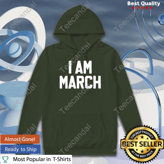 I Am March Shirts
