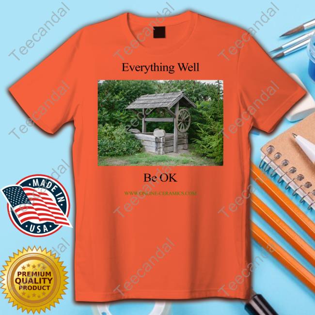 Onlineceramics Everything Well Be Ok Wooden Water Well In Village Lithuania Shirt