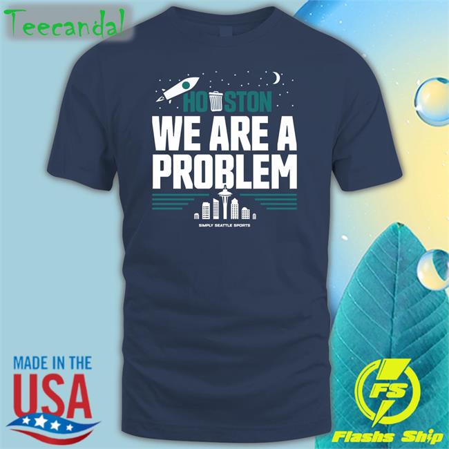 Houston We Are A Problem Tee Shirt