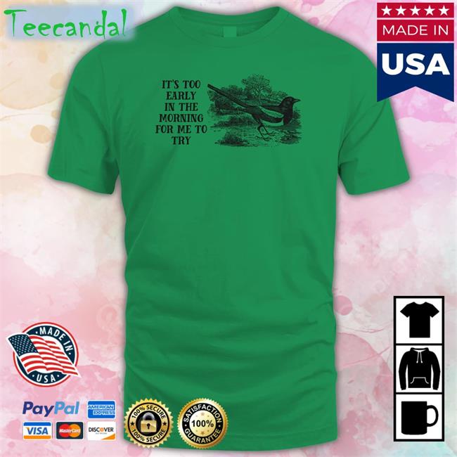 It's To Early In The Morning For Me To Try T-Shirt