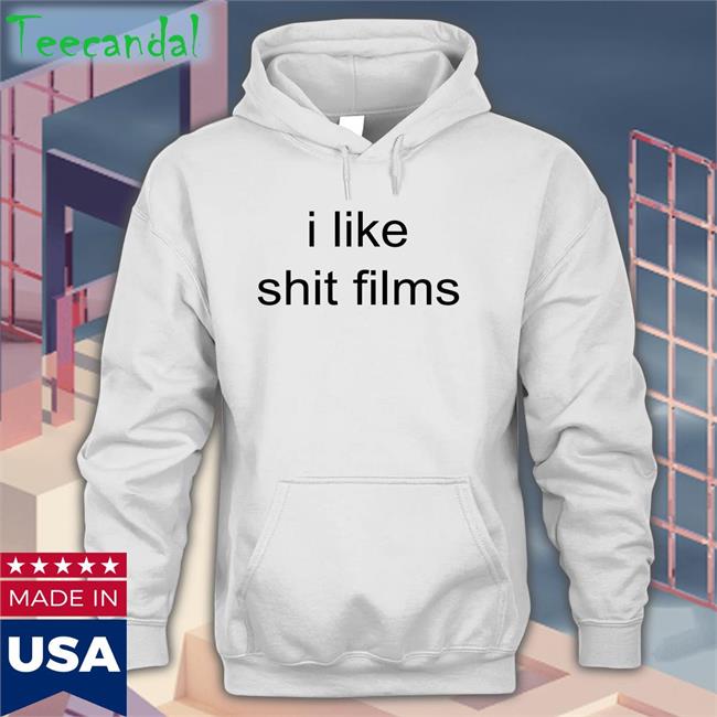Shirts That Go Hard I Like Shit Films Shirt