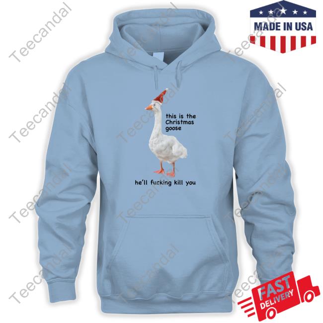 This Is The Christmas Goose He'll Fucking Kill You T Shirt Gotfunnymerch