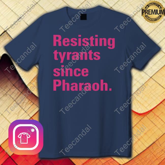 Resisting Tyrants Since Pharaoh Tee Shirt T'ruah The Rabbinic Call For Human Rights Resisting Tyrants Since Pharaoh Long Sleeve Tee Shirt