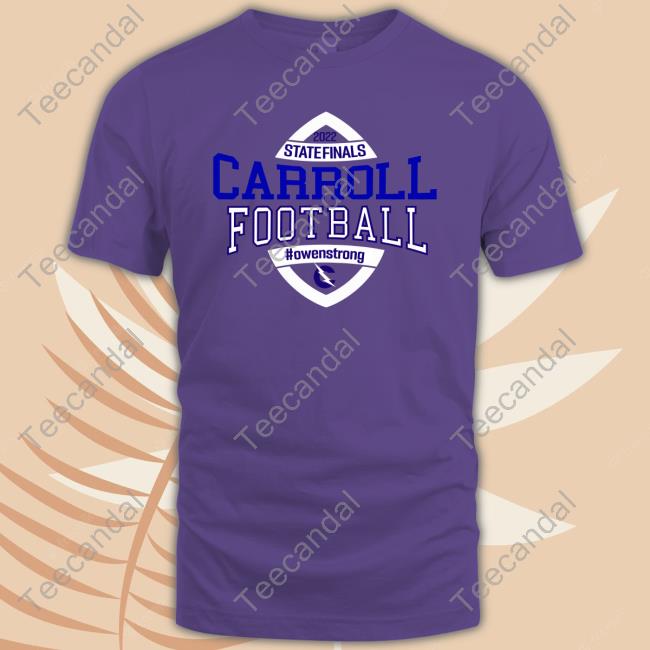 Carroll Football New Shirt Carrollfb State Finals Carroll Football Owenstrong Shirt Carroll Football