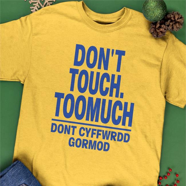 Don't Touch Toomuch Dont Cyffwrdd Gormod Shirts