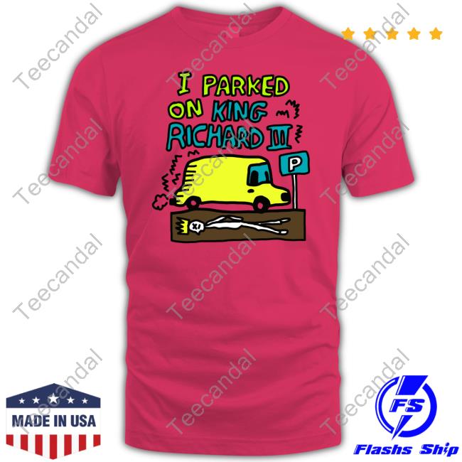 Zoebread Shop I Parked On King Richard Shirts