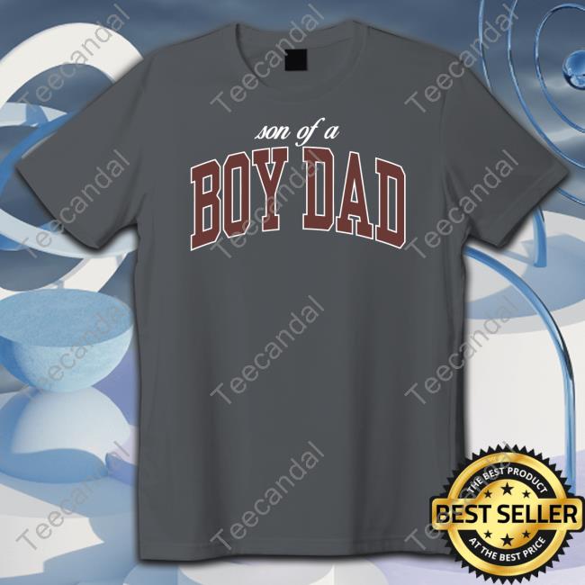 Son Of A Boy Dad Tee Shirt Son Of A Boy Dad Sweatshirt