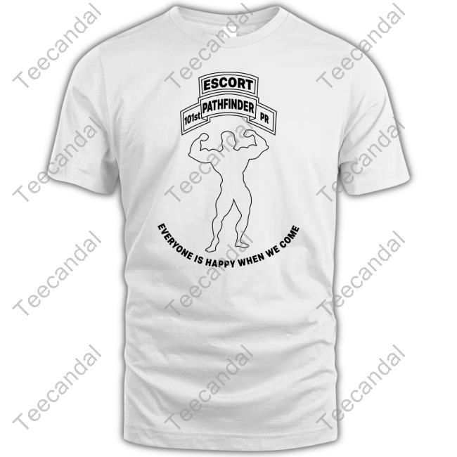 Military Escort 101St Pathfinder Pr Everyone Is Happy When We Come Tee Shirt
