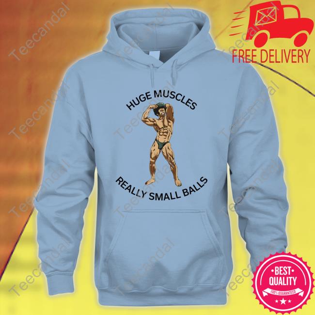 Huge Muscles Really Small Balls Hoodie Sweatshirt Hvyapprl Merch Huge Muscles Really Small Balls New Shirt