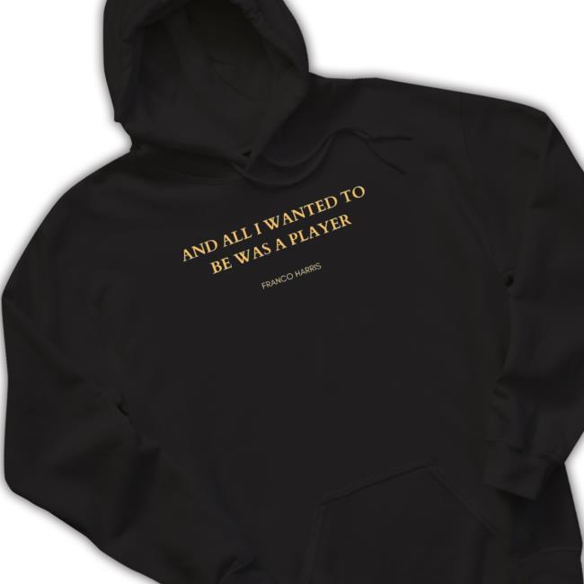 Franco Harris Quote And All I Wanted To Be Was A Player Sweatshirts
