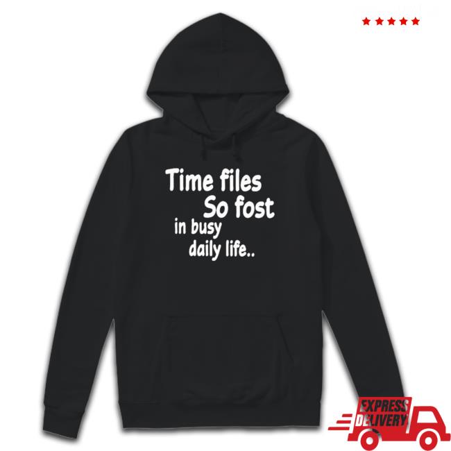 Official Time Flies So Fast In Busy Daily Life Shirt