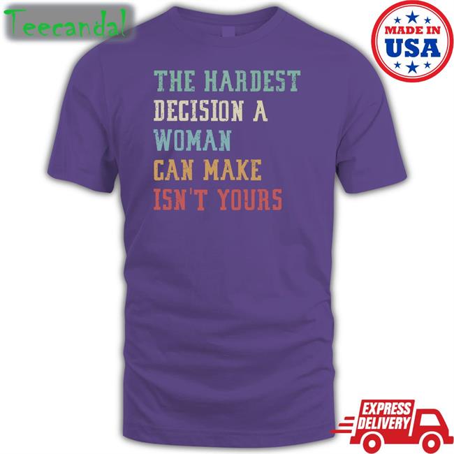Emily Winston The Hardest Decision A Woman Can Make Isn't Yours Shirt