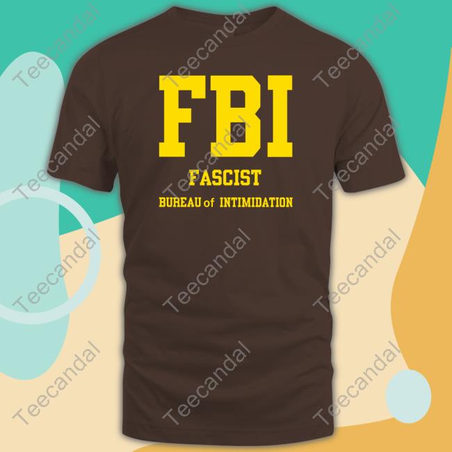 Sebgorka Store Fbi Fascist Bureau Of Intimidation Funny Shirt