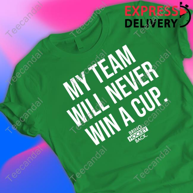 My Team Will Never Win A Cup Bring Hockey Back Shirt