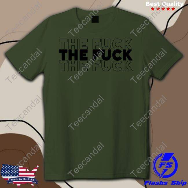 The Fuck The Fuck The Fuck Shirts Mariolcalderon
