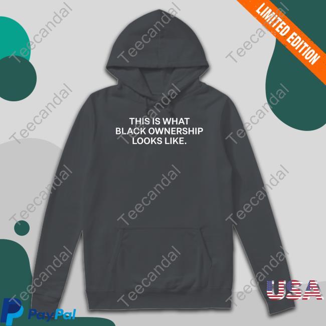 This Is What Black Ownership Looks Like T-Shirt, Hoodie, Tank Top, Sweater And Long Sleeve T-Shirt