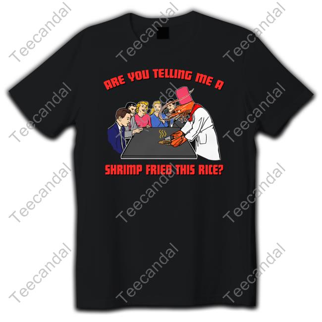 Are You Telling Me A Shrimp Fried This Rice Sweatshirt