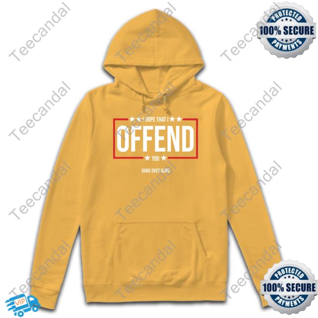 Hang Over Gang Merch I Hope That I Offend You Tee Shirt Hang Over Gang Merch I Hope That I Offend You Shirts