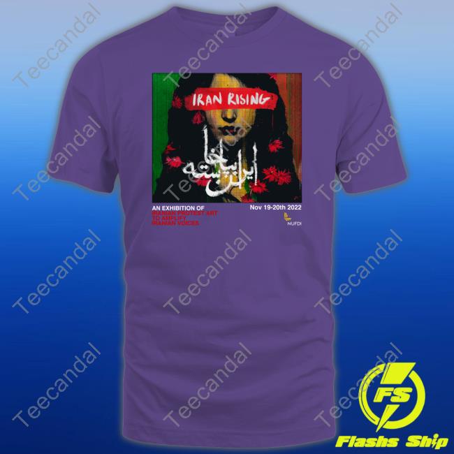 NUFDIran Iran Rising An Exhibition Of Iranian Protest Art To Amplify Iranian Voices T Shirt Iran Rising An Exhibition Of Iranian Protest Art To Amplify Iranian Voices Tee NUFDIran