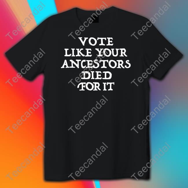 Vote Like Your Ancestors Died For It Tee
