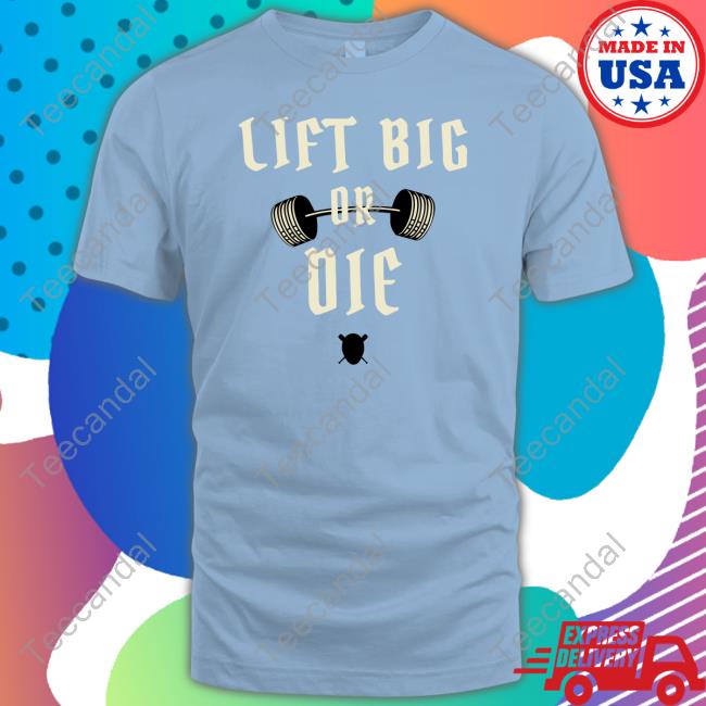 Kingofjuco Merch Lift Big Or Die Shirt