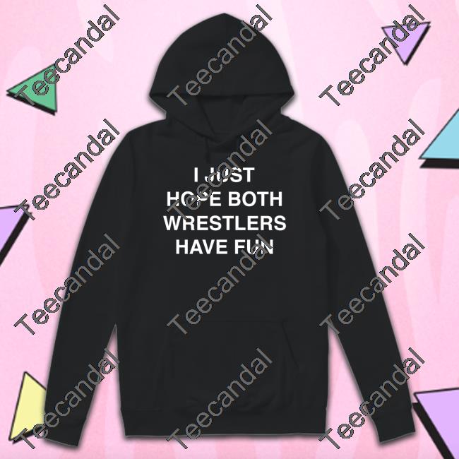 I Just Hope Both Wrestlers Have Fun Hoodie