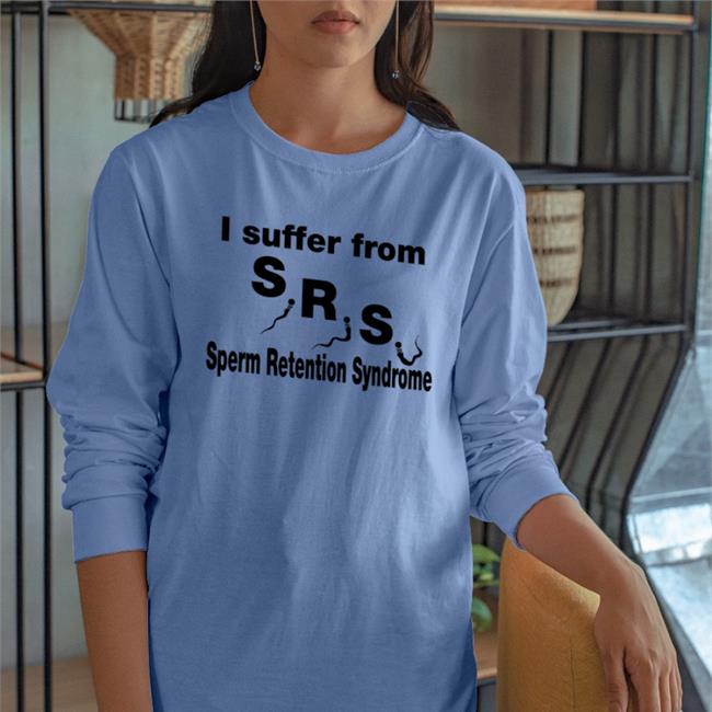 I Suffer From Srs Sperm Retention Syndrome Tees GoodShirts