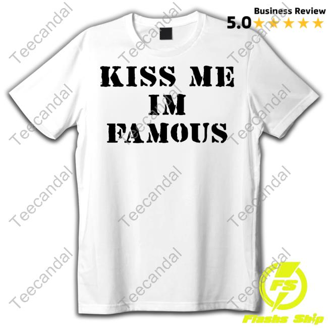 Kiss Me I'm Famous Tee Shirt