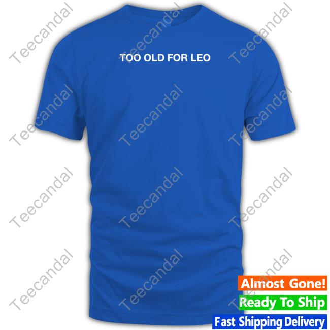Shithead Steve Merch Too Old For Leo T Shirt