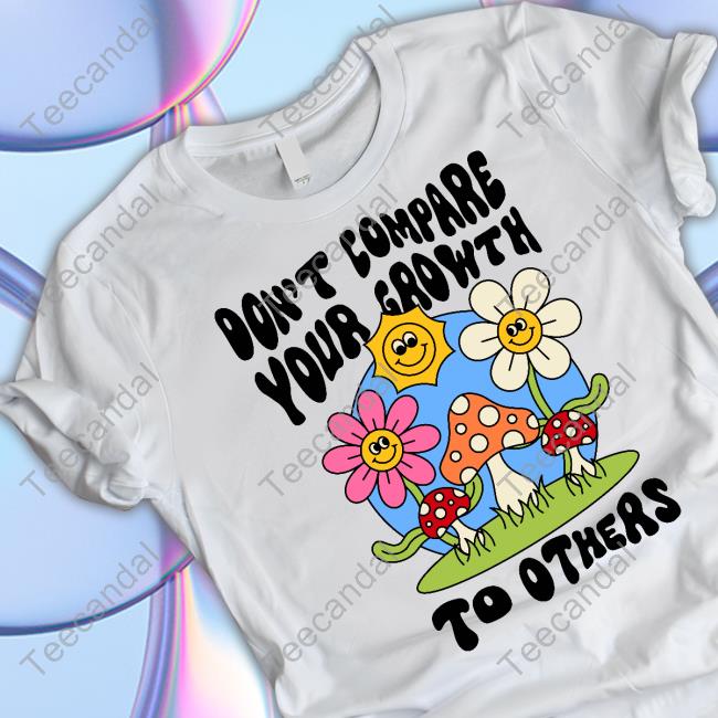Don't Compare Your Growth To Others Funny T Shirt Themindfulbutterflyy