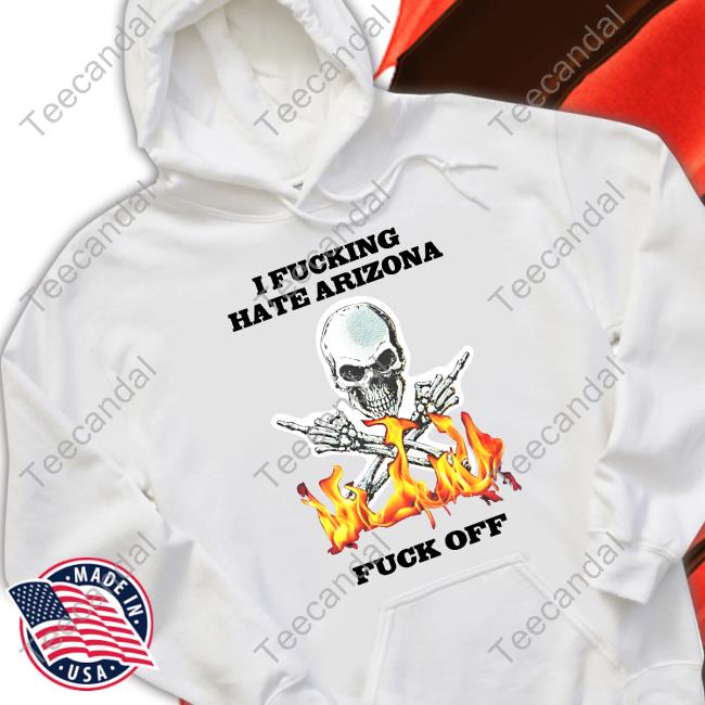Shirts That Go Hard I Fucking Hate Arizona Fuck Off Long Sleeve Tee Shirt