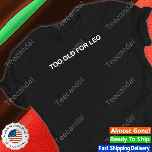 Shithead Steve Merch Too Old For Leo Tee Shirt